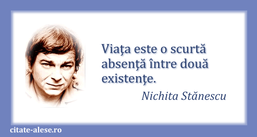 Nichita Stanescu, citat despre viaţă şi absenţă