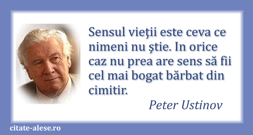 Peter Ustinov, citat despre sensul vieţii